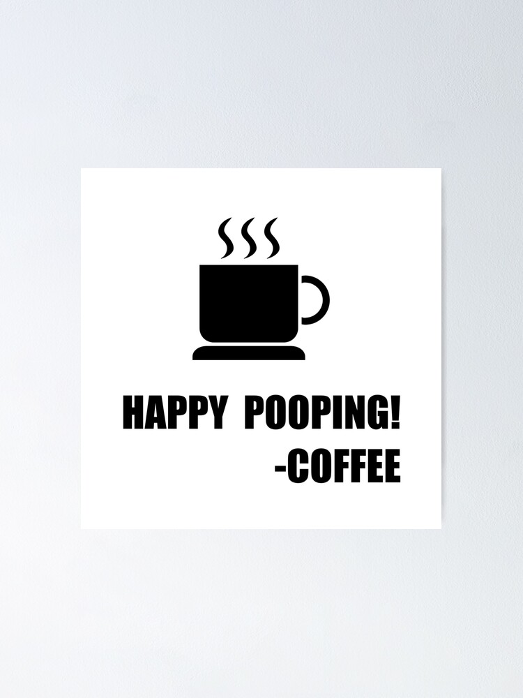 "Happy Pooping Coffee" Poster for Sale by TheBestStore Redbubble