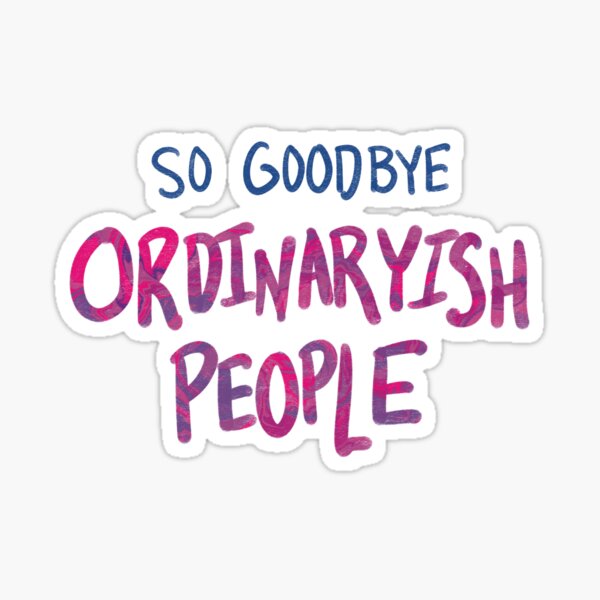 So Goodbye Ordinaryish People Sticker