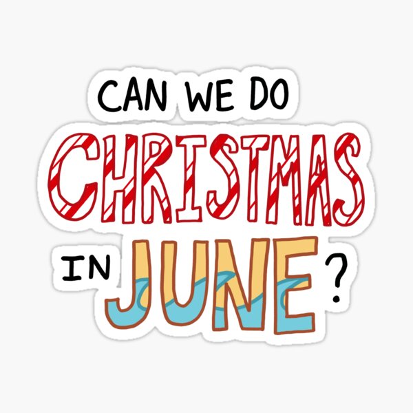 "Can we do Christmas in June?" Sticker for Sale by salmonsoul Redbubble