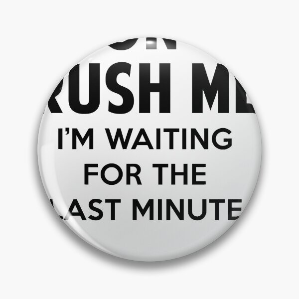 Item preview, Don't Rush Me I'm Waiting For The Last Minute designed and sold by merle22weinberg.