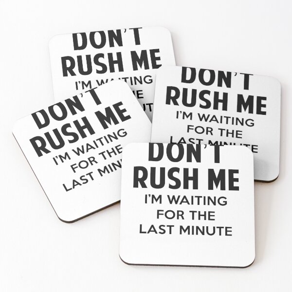 Item preview, Don't Rush Me I'm Waiting For The Last Minute designed and sold by merle22weinberg.
