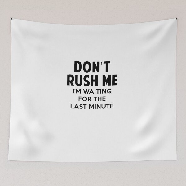 Item preview, Don't Rush Me I'm Waiting For The Last Minute designed and sold by merle22weinberg.