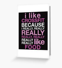 I LIKE CROSSFIT BECAUSE I REALLY, REALLY REALLY REALLY, REALLY REALLY REALLY LIKE FOOD Greeting Card