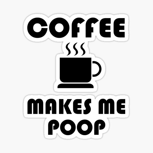 "Coffee Makes Me Poop" Sticker by TheBestStore Redbubble