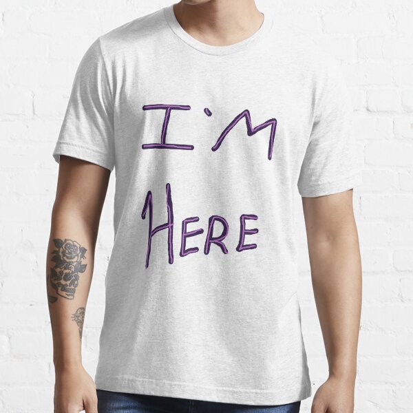 I'm Here Essential T-Shirt