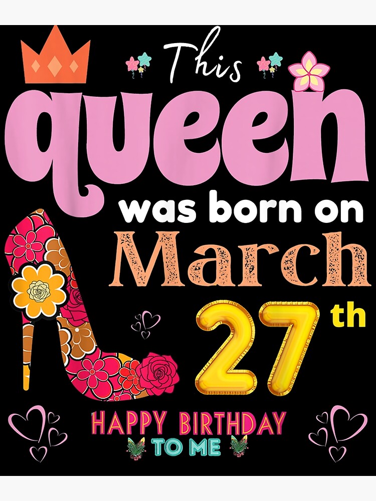 This Queen Was Born On March 27th Happy Birthday To Me " Poster for Sale by plydia