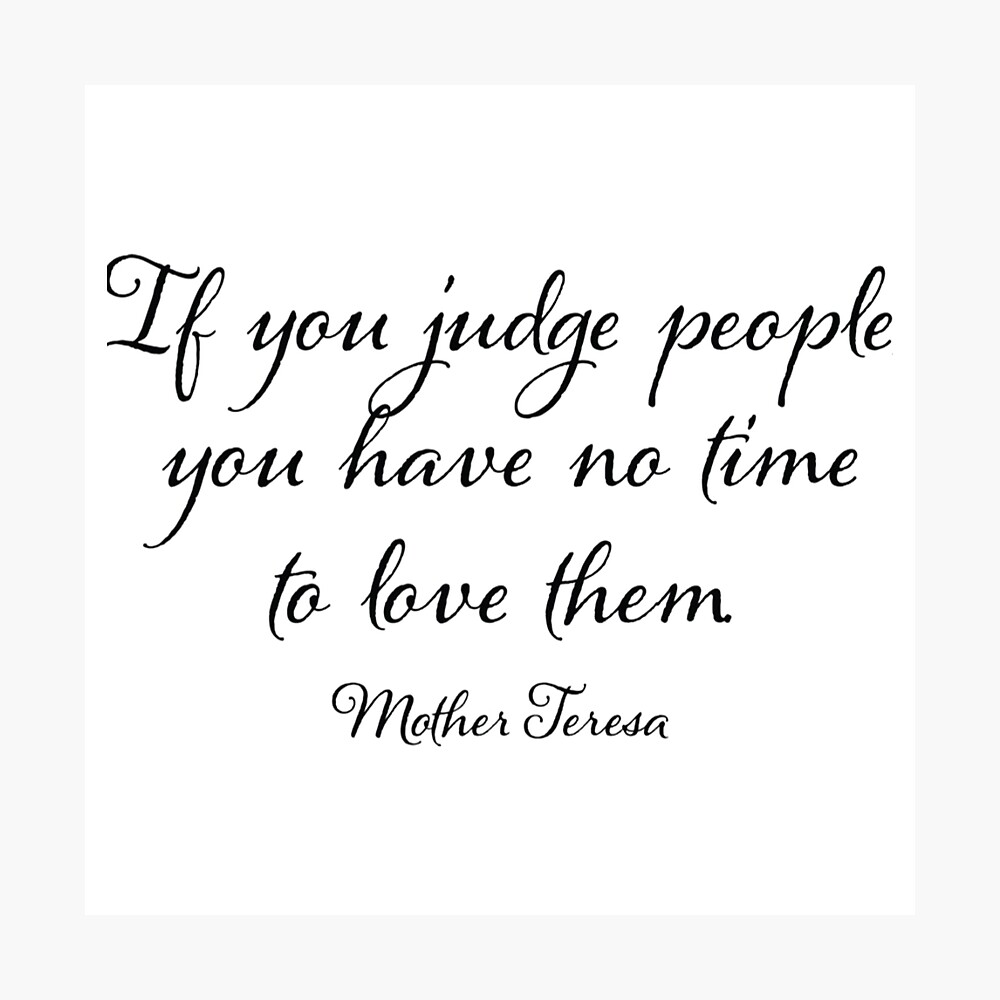 If You Judge People You Have No Time To Love Them If You Judge People You Have No Time To Love Them" Poster By Cupart |  Redbubble