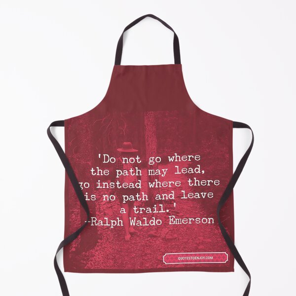 Do not go where the path may lead, go instead ... - Ralph Waldo Emerson Apron