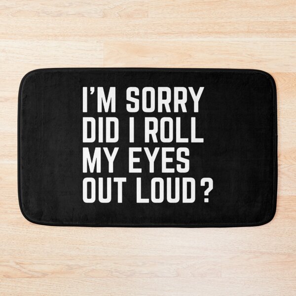 Item preview, I'm sorry did i roll my eyes out loud? designed and sold by jekysah.