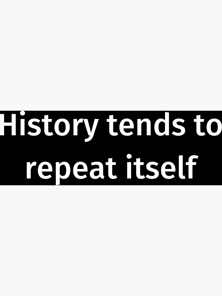 "History tends to repeat itself" Poster for Sale by Fire20 Redbubble
