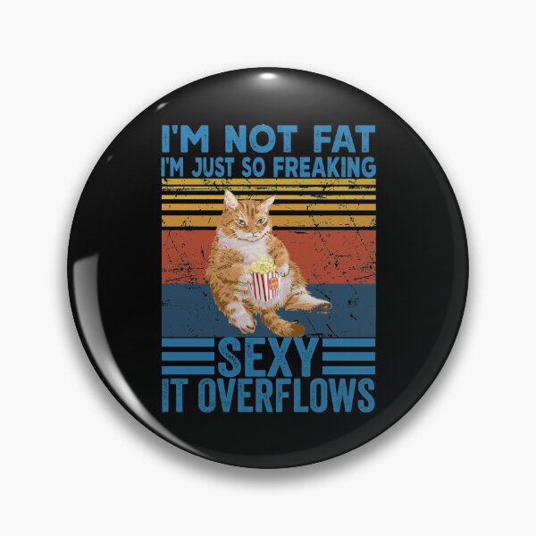 Item preview, i'm not fat i'm just so freaking' sexy it overflows pop cat designed and sold by reedbull.