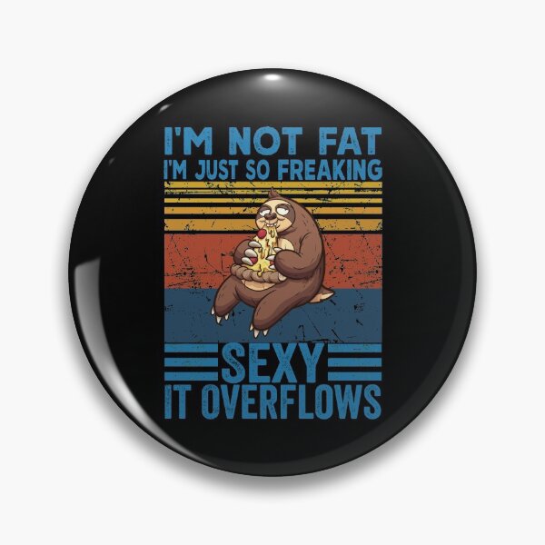 Item preview, i'm not fat i'm just so freaking' sexy it overflows sloth pizza designed and sold by reedbull.