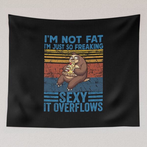 Item preview, i'm not fat i'm just so freaking' sexy it overflows sloth pizza designed and sold by reedbull.