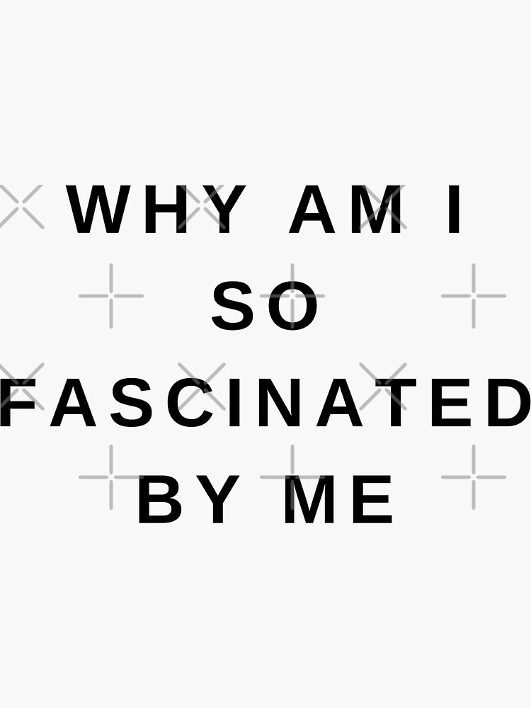 "Why Am I So Fascinated By Me, Black and White, Quote" Sticker for Sale