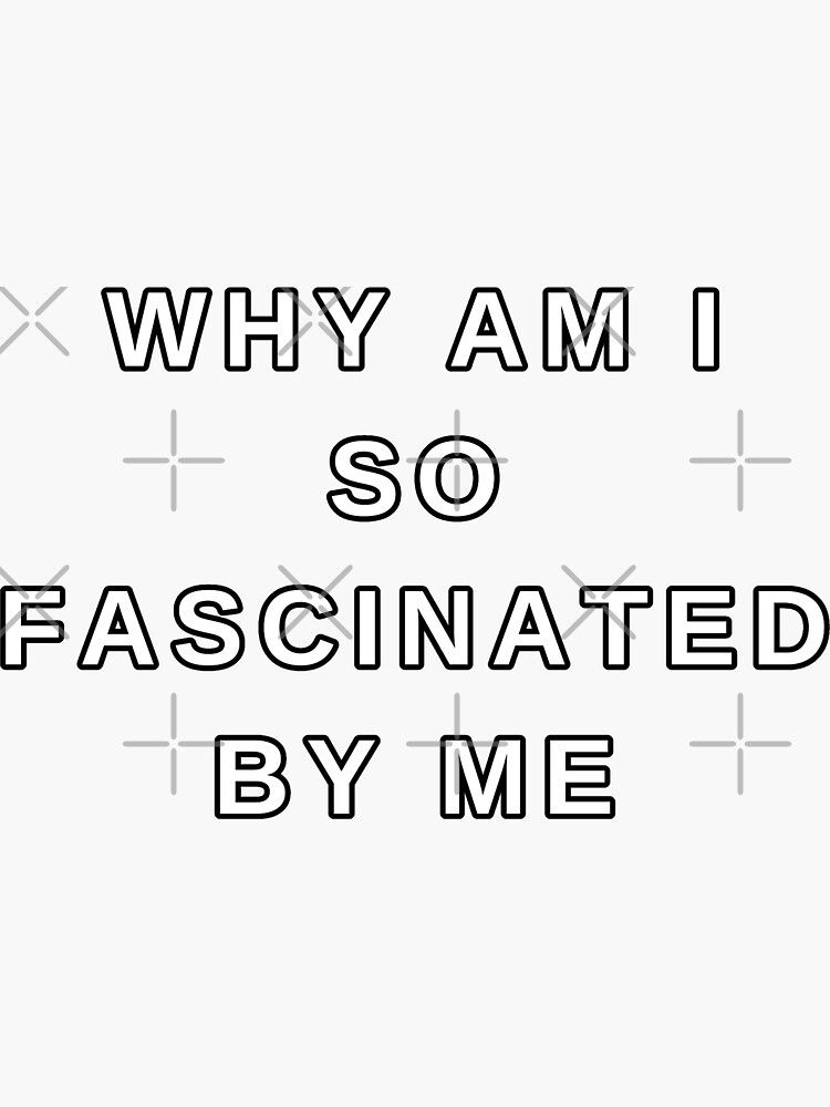 "Why Am I So Fascinated By Me, Self Love" Sticker for Sale by