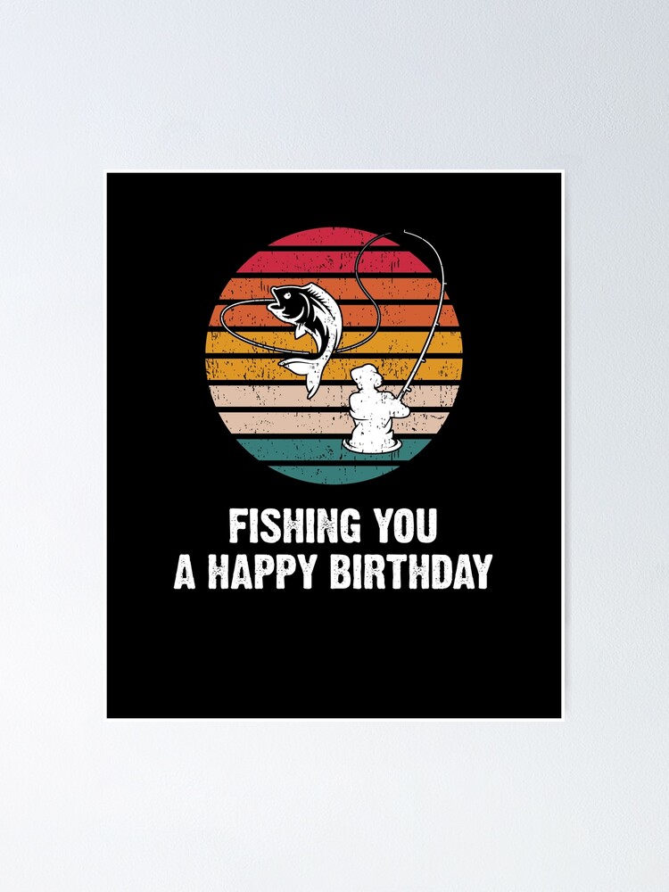 Fishing you a Happy Birthday Men Fishing Poster for Sale by
