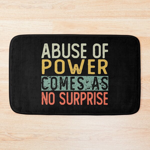 Item preview, abuse of power comes as no surprise designed and sold by ZenCloak.
