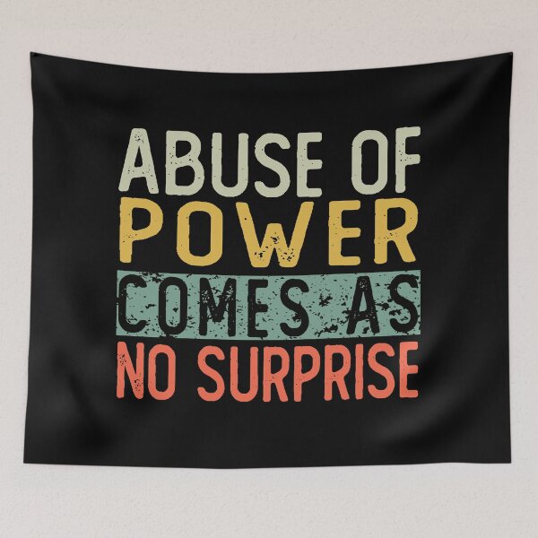 Item preview, abuse of power comes as no surprise designed and sold by ZenCloak.