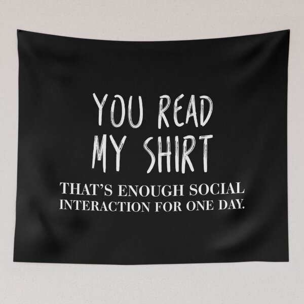 Item preview, You read my shirt. That's enough social interaction for one day. designed and sold by crazycollective.