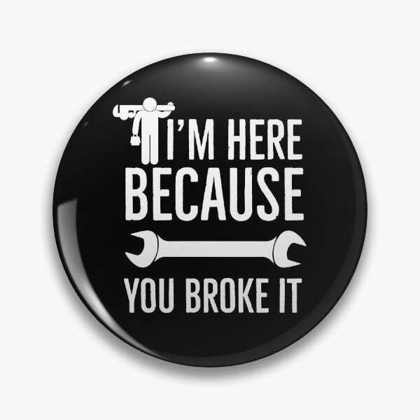Item preview, I’m Here Because You Broke It designed and sold by AwesomeWorld1.