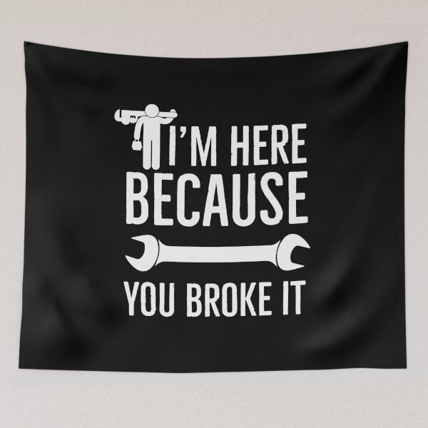 Item preview, I’m Here Because You Broke It designed and sold by AwesomeWorld1.
