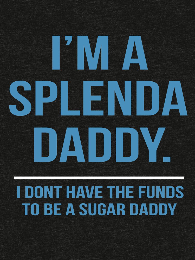 i-m-a-splenda-daddy-funny-t-shirt-idea-perfect-for-gifts-t-shirt-by