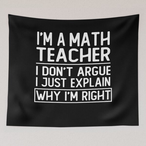 Item preview, i m a math teacher i don t argue i just explain why i m right funny math teacher gift designed and sold by alaechamlal.