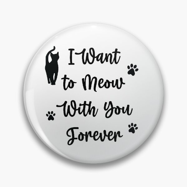 Item preview, I Want to Meow With you Forever Funny cat Quotes 2, Girls just Wanna Have Cat designed and sold by Freefay.