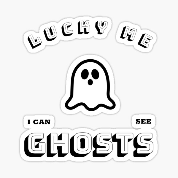 "lucky me i can see ghosts " Sticker by benzy31 | Redbubble