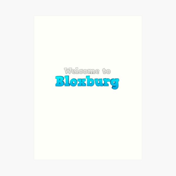 Welcome To Bloxburg Art Prints | Redbubble