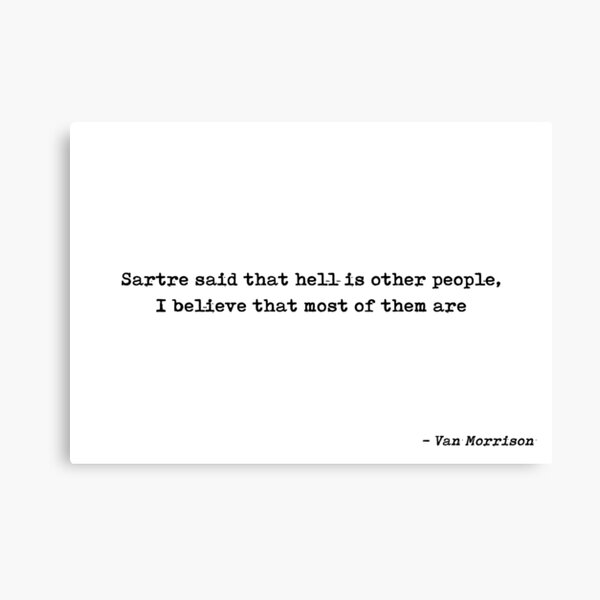 Item preview, Sartre Said That Hell Is Other People I Believe That Most Of Them Are Quote by Van Morrison designed and sold by GraphixDisplate.