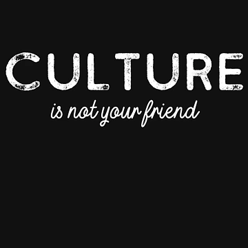 Artwork thumbnail, Culture Is Not Your Friend by DesignsofNote