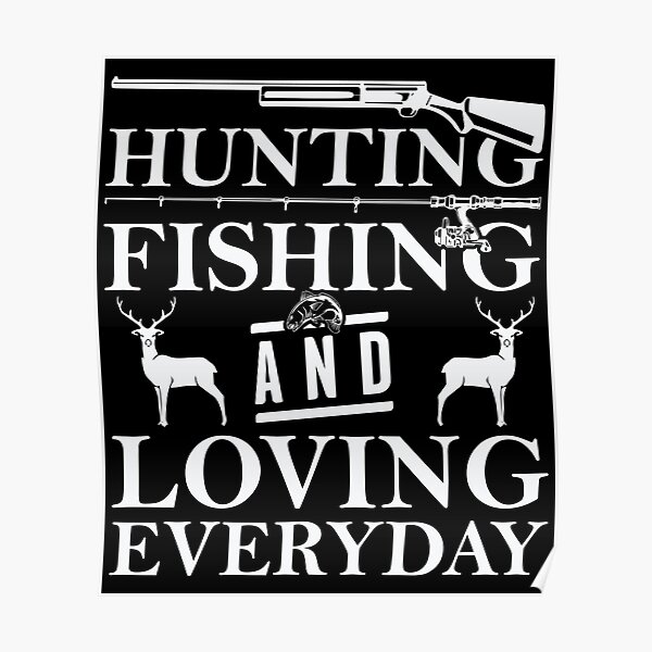 Hunting Fishing And Loving Everyday Posters Redbubble