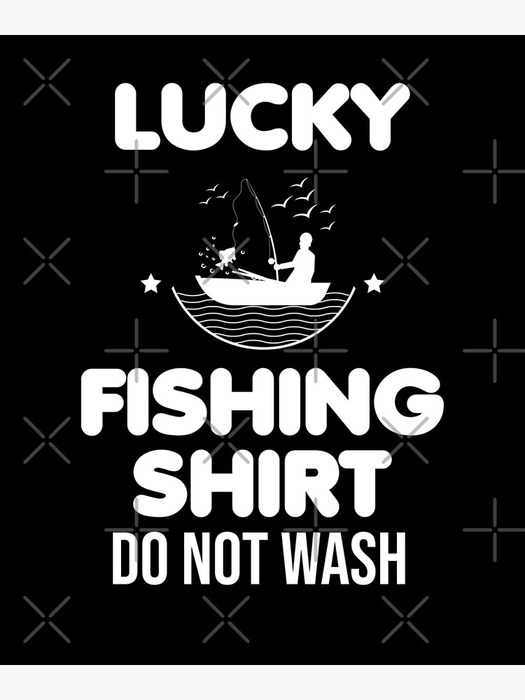 Lucky Fishing Shirt Do Not Wash- Funny fishing quotes | Poster