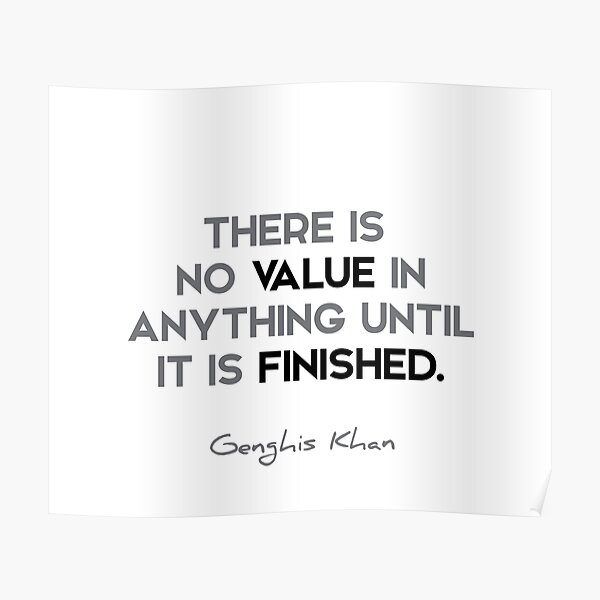 Genghis Khan quotes - There is no value in anything until it is finished. Poster