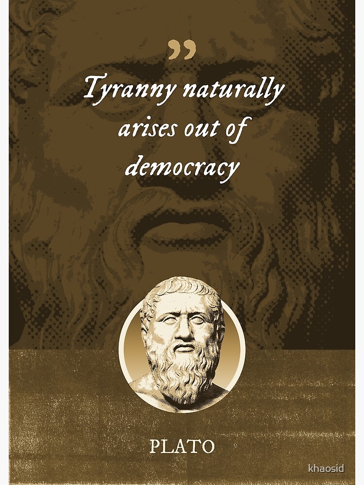 Plato - Tyranny naturally arises out of democracy" Photographic Print for  Sale by khaosid | Redbubble