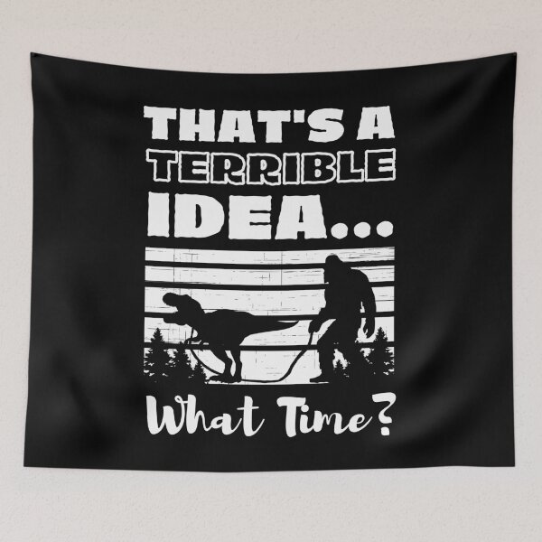 Item preview, That's a Terrible Idea! What Time? Dinosaur On A Leash designed and sold by sherwinc.