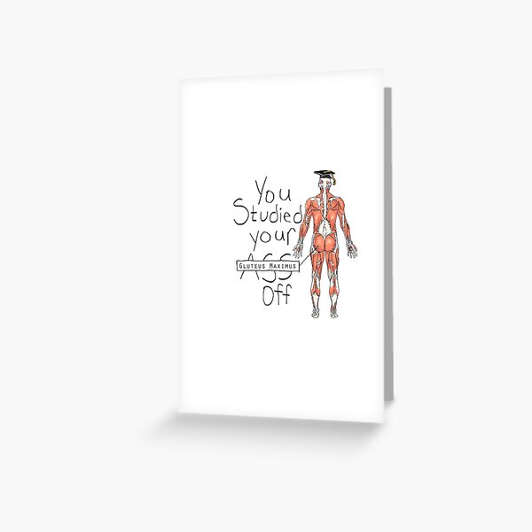 You Studied your Gluteus Maximus Off  Greeting Card