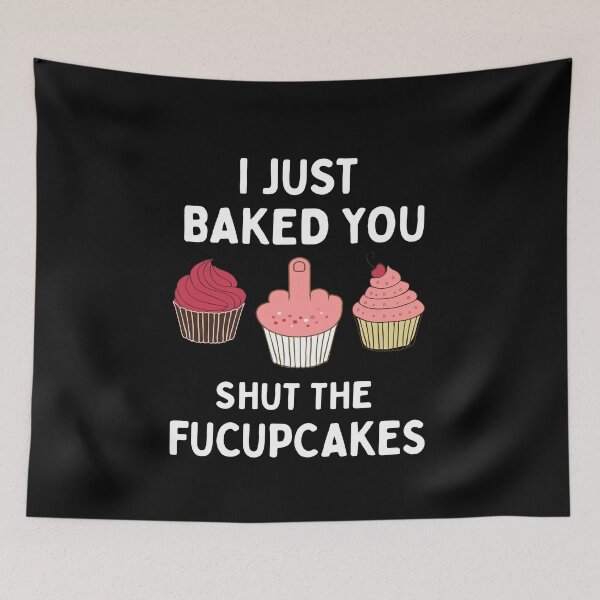 Item preview, I Just Baked You Shut The Fucupcakes designed and sold by silverhexagon.