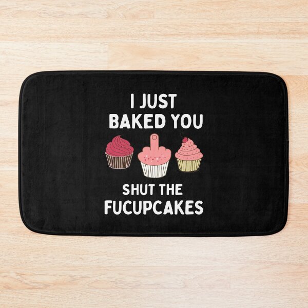 Item preview, I Just Baked You Shut The Fucupcakes designed and sold by silverhexagon.