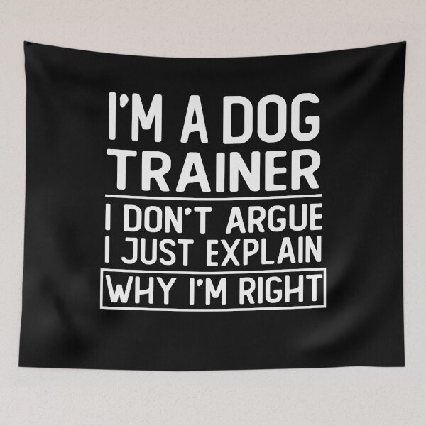 Item preview, i m a dog trainer i don t argue i just explain why i m right funny dog trainer gift designed and sold by alaechamlal.