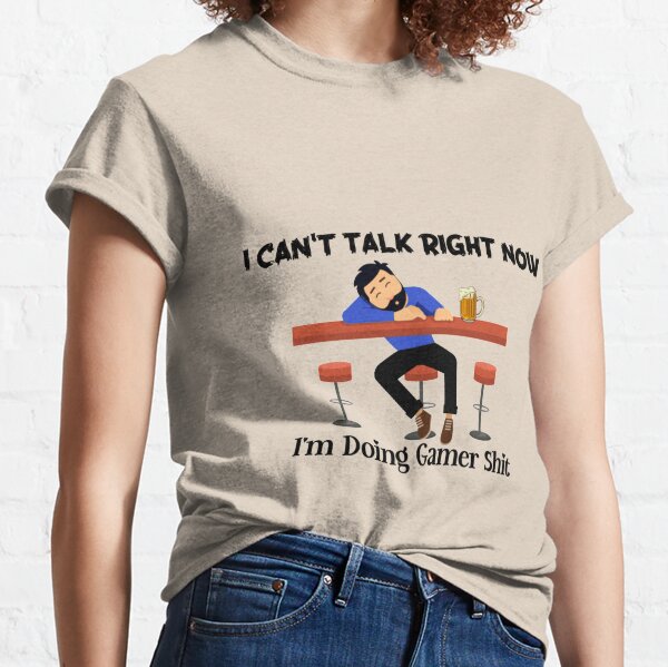 I Can't Talk Right Now, I'm Doing Gamer Shit, biere beer bar Classic T-Shirt