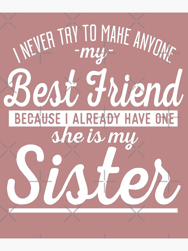 my-best-friend-is-my-sister-poster-by-mmag61-redbubble