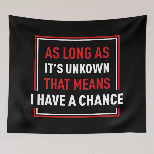 Item preview, As Long As It's Unkown That Means I Have A Chance (Black BG) designed and sold by FilipeFerreira.