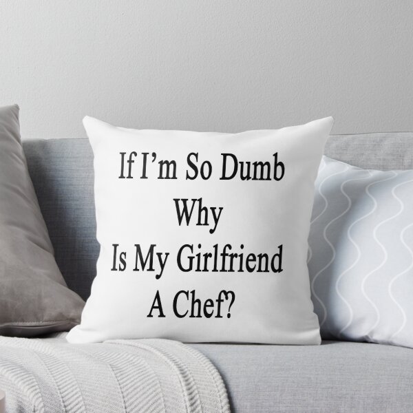 Artikelvorschau, If I'm So Dumb Why Is My Girlfriend A Chef? entworfen und verkauft von supernova23.