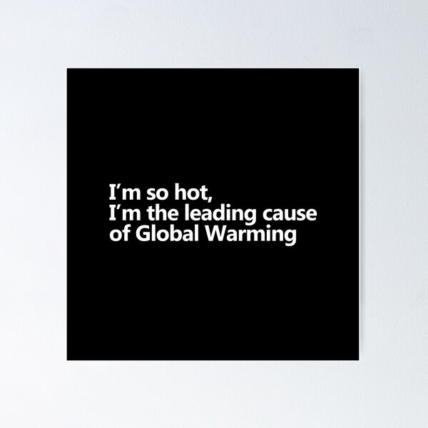 Item preview, I'm so hot, I'm the leading cause of global warming designed and sold by KindToThePlanet.