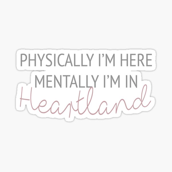 Physically I'm here, mentally I'm in Heartland Sticker