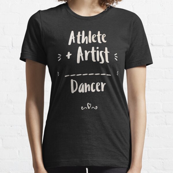Athlete + Artist = Dancer Ballerina Ballet Dancing Gift Essential T-Shirt