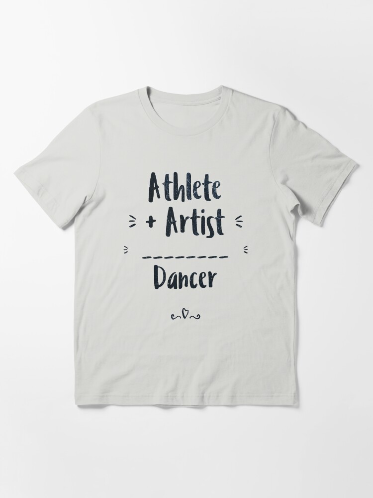 Alternate view of Athlete + Artist = Dancer Ballerina Ballet Dancing Gift Essential T-Shirt