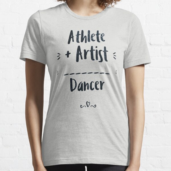 Athlete + Artist = Dancer Ballerina Ballet Dancing Gift Essential T-Shirt
